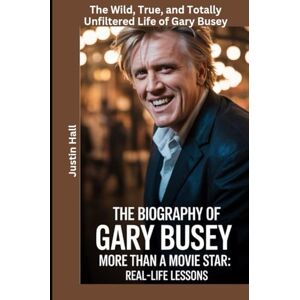 Hall, Justin The Biography of Gary Busey More Than a Movie Star: Real-Life Lessons: The Wild, True, and Totally Unfiltered Life of Gary Busey Hall, Justin The Biography of Gary Busey More Than a Movie Star: Real-Life Lessons: The Wild, True, and Totally Unfiltered Life of Gary Busey
