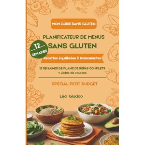 Gluciao, Léa Planificateur de Menus Sans Gluten: 12 Semaines de plans de repas complets + Listes de courses : Recettes équilibrées & Rassasiantes Spécial Petit Budget Gluciao, Léa Planificateur de Menus Sans Gluten: 12 Semaines de plans de repas complets + Listes de courses : Recettes équilibrées & Rassasiantes Spécial Petit Budget