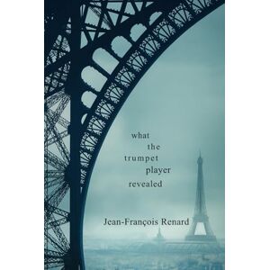 Renard, Jean-François What the Trumpet Player Revealed Renard, Jean-François What the Trumpet Player Revealed