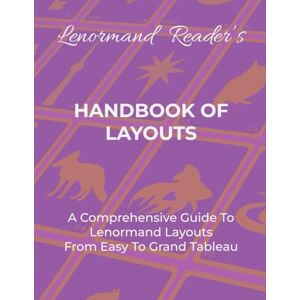Layla the Lenormand Reader HANDBOOK OF LAYOUTS: A Comprehensive Guide To Lenormand Layouts From Easy to Grand Tableau Layla the Lenormand Reader HANDBOOK OF LAYOUTS: A Comprehensive Guide To Lenormand Layouts From Easy to Grand Tableau