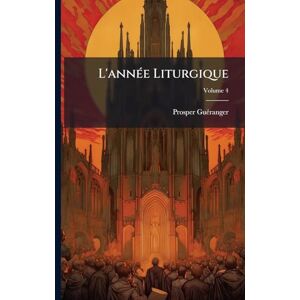 Guã(c)Ranger, Prosper L'annÃ(c)e Liturgique Guã(c)Ranger, Prosper L'annÃ(c)e Liturgique