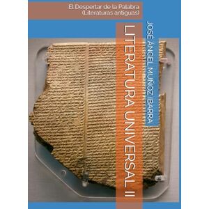 MUÑOZ IBARRA, DR. JOSÉ ÁNGEL LITERATURA UNIVERSAL II: El Despertar de la Palabra (Literaturas antiguas) MUÑOZ IBARRA, DR. JOSÉ ÁNGEL LITERATURA UNIVERSAL II: El Despertar de la Palabra (Literaturas antiguas)