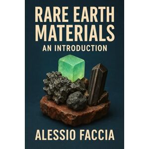 Faccia, Alessio Rare Earth Materials An Introduction: 1 (Rare Earth Materials Markets, Technology, and Geopolitics) Faccia, Alessio Rare Earth Materials An Introduction: 1 (Rare Earth Materials Markets, Technology, and Geopolitics)
