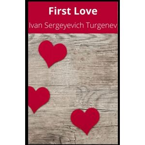 Sergeyevich Turgenev, Ivan First Love illustrated Sergeyevich Turgenev, Ivan First Love illustrated