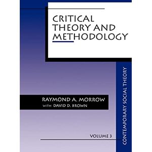 Raymond Morrow Critical Theory and Methodology: 3 (Contemporary Social Theory) Raymond Morrow Critical Theory and Methodology: 3 (Contemporary Social Theory)