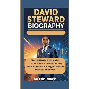 Mark, Austin DAVID STEWARD BIOGRAPHY: The Unlikely Billionaire: How a Missouri Farm Boy Built America's Largest Black-Owned Business Mark, Austin DAVID STEWARD BIOGRAPHY: The Unlikely Billionaire: How a Missouri Farm Boy Built America's Largest Black-Owned Business