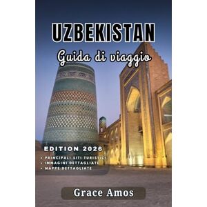 Grace Amos UZBEKISTAN Guida di viaggio 2026: Parti per un'avventura sulla Via della Setaattraverso le città iconiche e le meraviglienaturali dell'Uzbekistan Grace Amos UZBEKISTAN Guida di viaggio 2026: Parti per un'avventura sulla Via della Setaattraverso le città iconiche e le meraviglienaturali dell'Uzbekistan