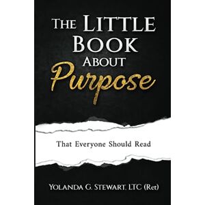 Stewart, Yolanda G THE LITTLE BOOK ABOUT Purpose: That Everyone Should Read Stewart, Yolanda G THE LITTLE BOOK ABOUT Purpose: That Everyone Should Read