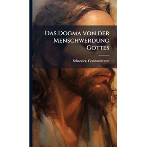 Von, Schaezler Constantin Das Dogma von der Menschwerdung Gottes Von, Schaezler Constantin Das Dogma von der Menschwerdung Gottes