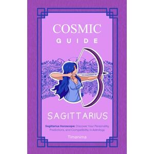Fátima García, Timanima COSMIC GUIDE SAGITTARIUS: Sagittarius Horoscope: Discover Your Personality, Predictions and Compatibility in Astrology Fátima García, Timanima COSMIC GUIDE SAGITTARIUS: Sagittarius Horoscope: Discover Your Personality, Predictions and Compatibility in Astrology