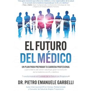 Garbelli, Dr. Pietro Emanuele El futuro del médico: un plan para preparar tu carrera profesional y para líderes del sector salud que guían la evolución de la medicina con IA y robótica Garbelli, Dr. Pietro Emanuele El futuro del médico: un plan para preparar tu carrera profesional y para líderes del sector salud que guían la evolución de la medicina con IA y robótica
