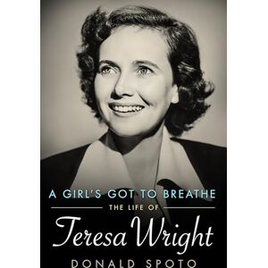 Spoto, Donald A Girl's Got to Breathe: The Life of Teresa Wright (Hollywood Legends Series) Spoto, Donald A Girl's Got to Breathe: The Life of Teresa Wright (Hollywood Legends Series)