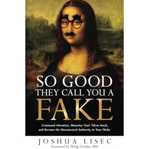 Lisec, Joshua So Good They Call You a Fake: Command Attention, Monetize Your Talent Stack, and Become the Uncontested Authority in Your Niche (Joshua Lisec's 'So Good' Series) Lisec, Joshua So Good They Call You a Fake: Command Attention, Monetize Your Talent Stack, and Become the Uncontested Authority in Your Niche (Joshua Lisec's 'So Good' Series)