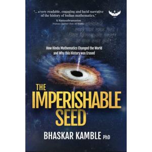 Kamble, Bhaskar THE IMPERISHABLE SEED: How Hindu Mathematics Changed the World and Why this History was Erased Kamble, Bhaskar THE IMPERISHABLE SEED: How Hindu Mathematics Changed the World and Why this History was Erased