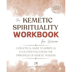 Editions, Enlightened The Kemetic Spirituality Workbook for Women: A Practical Guide to Spiritual Evolution Following the Principles of Kemetic Wisdom (The Kemetic Spirituality Series) Editions, Enlightened The Kemetic Spirituality Workbook for Women: A Practical Guide to Spiritual Evolution Following the Principles of Kemetic Wisdom (The Kemetic Spirituality Series)