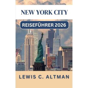 C. Altman, Lewis NEW YORK CITY REISEFÜHRER 2026: Entdecken Sie Viertel, Sehenswürdigkeiten, Parks und Erlebnisse, die das Stadtzentrum unvergesslich machen C. Altman, Lewis NEW YORK CITY REISEFÜHRER 2026: Entdecken Sie Viertel, Sehenswürdigkeiten, Parks und Erlebnisse, die das Stadtzentrum unvergesslich machen