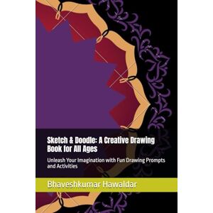 Hawaldar, Mr Bhaveshkumar Sketch & Doodle: A Creative Drawing Book for All Ages: Unleash Your Imagination with Fun Drawing Prompts and Activities Hawaldar, Mr Bhaveshkumar Sketch & Doodle: A Creative Drawing Book for All Ages: Unleash Your Imagination with Fun Drawing Prompts and Activities