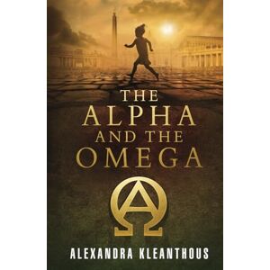 Kleanthous, Alexandra The Alpha and the Omega (The Beginning of the End) Kleanthous, Alexandra The Alpha and the Omega (The Beginning of the End)