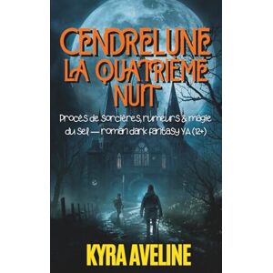 Aveline, Kyra Cendrelune : La Quatrième Nuit: Procès de sorcières, rumeurs & magie du sel — roman dark fantasy YA (12+) Gothique Parfait pour fans, mystères et page-turners atmosphériques Aveline, Kyra Cendrelune : La Quatrième Nuit: Procès de sorcières, rumeurs & magie du sel — roman dark fantasy YA (12+) Gothique Parfait pour fans, mystères et page-turners atmosphériques