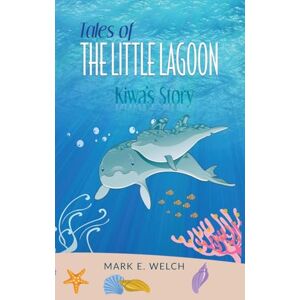 Welch, Mark E Tales of the Little Lagoon: Kiwa's Story Welch, Mark E Tales of the Little Lagoon: Kiwa's Story