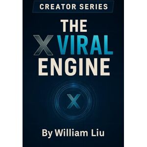 Liu, William The X Viral Engine: How to Build an Unstoppable Content Machine That Prints Money While You Sleep (The Creator Series) Liu, William The X Viral Engine: How to Build an Unstoppable Content Machine That Prints Money While You Sleep (The Creator Series)