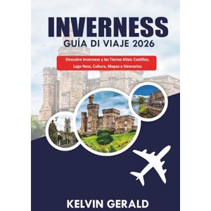 GERALD, KELVIN INVERNESS GUÍA DE VIAJE 2026: Descubre Inverness y las Tierras Altas: Castillos, Lago Ness, Cultura e Itinerarios GERALD, KELVIN INVERNESS GUÍA DE VIAJE 2026: Descubre Inverness y las Tierras Altas: Castillos, Lago Ness, Cultura e Itinerarios