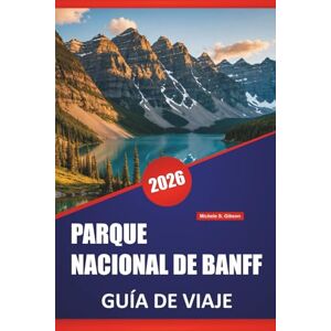 Gibson PARQUE NACIONAL DE BANFF GUÍA DE VIAJE 2026: Rutas de senderismo, recorridos panorámicos, lugares de vida silvestre, paseos junto al lago y consejos ... explorar las Montañas Rocosas canadienses Gibson PARQUE NACIONAL DE BANFF GUÍA DE VIAJE 2026: Rutas de senderismo, recorridos panorámicos, lugares de vida silvestre, paseos junto al lago y consejos ... explorar las Montañas Rocosas canadienses
