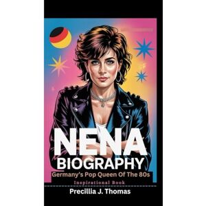 J. Thomas, Precillia NENA BIOGRAPHY: Germany’s Pop Queen Of The 80s (Inspirational Book) J. Thomas, Precillia NENA BIOGRAPHY: Germany’s Pop Queen Of The 80s (Inspirational Book)