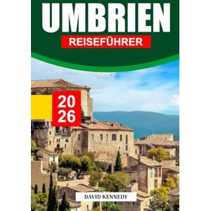 KENNEDY, DAVID UMBRIEN REISEFÜHRER 2026: Auf Hügeln gelegene Städte, Übernachtungsmöglichkeiten, Olivenhaine, Kunsthandwerksrouten und Reisetipps durch das ruhige Landesinnere Italiens KENNEDY, DAVID UMBRIEN REISEFÜHRER 2026: Auf Hügeln gelegene Städte, Übernachtungsmöglichkeiten, Olivenhaine, Kunsthandwerksrouten und Reisetipps durch das ruhige Landesinnere Italiens