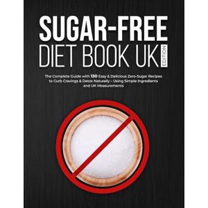 Davey, Keira Sugar-Free Diet Book UK Edition: The Complete Guide with 130 Easy & Delicious Zero-Sugar Recipes to Curb Cravings & Detox Naturally – Using Simple Ingredients and UK Measurements Davey, Keira Sugar-Free Diet Book UK Edition: The Complete Guide with 130 Easy & Delicious Zero-Sugar Recipes to Curb Cravings & Detox Naturally – Using Simple Ingredients and UK Measurements
