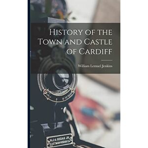 Jenkins, William Lemuel History of the Town and Castle of Cardiff Jenkins, William Lemuel History of the Town and Castle of Cardiff