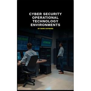 Hayward, Mark Cyber Security Operational Technology Environments (Cyber Security Series 6) Hayward, Mark Cyber Security Operational Technology Environments (Cyber Security Series 6)
