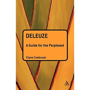 Colebrook, Claire Deleuze: A Guide for the Perplexed (Guides for the Perplexed) Colebrook, Claire Deleuze: A Guide for the Perplexed (Guides for the Perplexed)