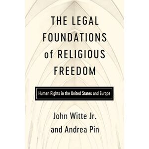 Witte Jr, John The Legal Foundations of Religious Freedom: Human Rights in the United States and Europe Witte Jr, John The Legal Foundations of Religious Freedom: Human Rights in the United States and Europe