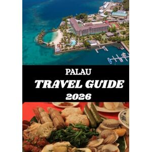 Shawn, Young PALAU TRAVEL GUIDE 2026: “Your Gateway to Pristine Lagoons, Ancient Culture & Island Paradise” Shawn, Young PALAU TRAVEL GUIDE 2026: “Your Gateway to Pristine Lagoons, Ancient Culture & Island Paradise”