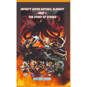 SHARMA, MR KAUSTUBH INFINITY SUPER NATURAL ELEMENT PART-1 THE STORY OF STONES SHARMA, MR KAUSTUBH INFINITY SUPER NATURAL ELEMENT PART-1 THE STORY OF STONES