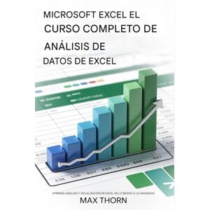 Thorn, Max Microsoft Excel: el curso completo de análisis de datos en Excel: Microsoft Excel: El análisis de datos completo en Excel. Aprenda análisis y ... en Excel, desde lo básico hasta lo avanzado. Thorn, Max Microsoft Excel: el curso completo de análisis de datos en Excel: Microsoft Excel: El análisis de datos completo en Excel. Aprenda análisis y ... en Excel, desde lo básico hasta lo avanzado.