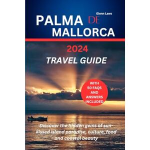Laws, Glenn Palma De Mallorca Travel Guide: Discover the hidden gems of sun-kissed island paradise, culture, food and coastal beauty (Adventures, travel tips and exploration) Laws, Glenn Palma De Mallorca Travel Guide: Discover the hidden gems of sun-kissed island paradise, culture, food and coastal beauty (Adventures, travel tips and exploration)