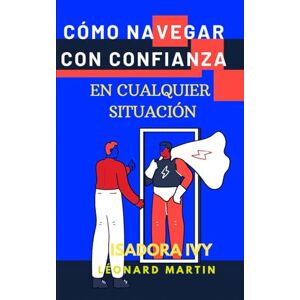 ivy, isadora Cómo Navegar con Confianza en Cualquier Situación ivy, isadora Cómo Navegar con Confianza en Cualquier Situación