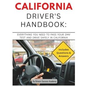 Success Academy, Drivers California Driver’s Handbook: Everything You Need to Pass Your DMV Test and Drive Safely in California Success Academy, Drivers California Driver’s Handbook: Everything You Need to Pass Your DMV Test and Drive Safely in California