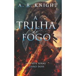 Knight, A.R. A Trilha de Fogo (As Sete Ilhas) Knight, A.R. A Trilha de Fogo (As Sete Ilhas)