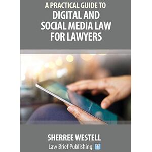 Westell, Sherree A Practical Guide to Digital and Social Media Law for Lawyers Westell, Sherree A Practical Guide to Digital and Social Media Law for Lawyers