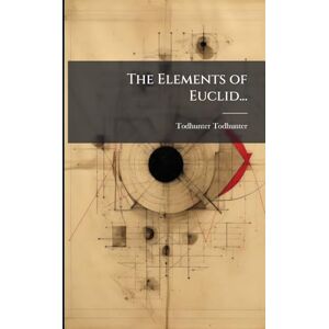 Todhunter, Todhunter The Elements of Euclid... Todhunter, Todhunter The Elements of Euclid...