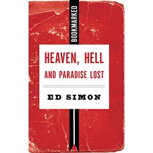 Ed Simon Heaven, Hell And Paradise Lost: Bookmarked: 16 Ed Simon Heaven, Hell And Paradise Lost: Bookmarked: 16