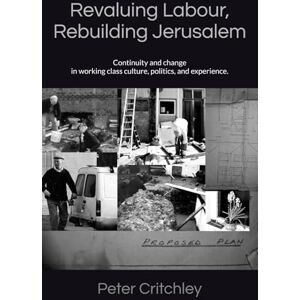 Critchley, Peter Revaluing Labour, Rebuilding Jerusalem: Change and Continuity in working class culture, politics, and experience. Critchley, Peter Revaluing Labour, Rebuilding Jerusalem: Change and Continuity in working class culture, politics, and experience.