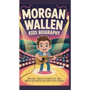 Milton MORGAN WALLEN KIDS BIOGRAPHY: From Small-Town Boy to Country Star How a Tennessee Kid Found His Voice and Shared It with the World Milton MORGAN WALLEN KIDS BIOGRAPHY: From Small-Town Boy to Country Star How a Tennessee Kid Found His Voice and Shared It with the World