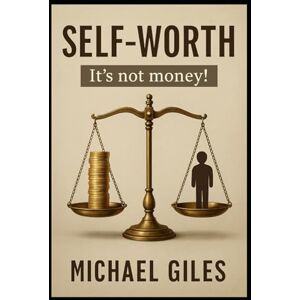 Giles, Michael Self-Worth (It's Not Money!) (Self Help) Giles, Michael Self-Worth (It's Not Money!) (Self Help)