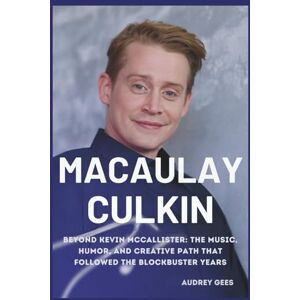 Gees, Audrey MACAULAY CULKIN: Beyond Kevin McCallister: The Music, Humor, and Creative Path That Followed the Blockbuster Years Gees, Audrey MACAULAY CULKIN: Beyond Kevin McCallister: The Music, Humor, and Creative Path That Followed the Blockbuster Years