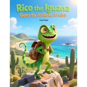 Hope, Lisa Rico the Iguana Goes to Arikok, Aruba: An exciting island adventure for curious kids aged 3–7 Hope, Lisa Rico the Iguana Goes to Arikok, Aruba: An exciting island adventure for curious kids aged 3–7