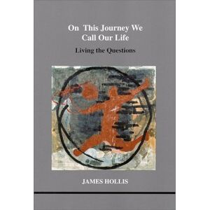 Hollis, James On This Journey We Call Our Life: Living the Questions (Studies in Jungian Psychology by Jungian Analysts) (Studies in Jungian Psychology in Jungian Analysts, Volume 103) Hollis, James On This Journey We Call Our Life: Living the Questions (Studies in Jungian Psychology by Jungian Analysts) (Studies in Jungian Psychology in Jungian Analysts, Volume 103)